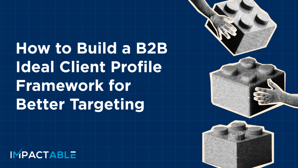 How to Build a B2B Ideal Client Profile Framework for Better Targeting