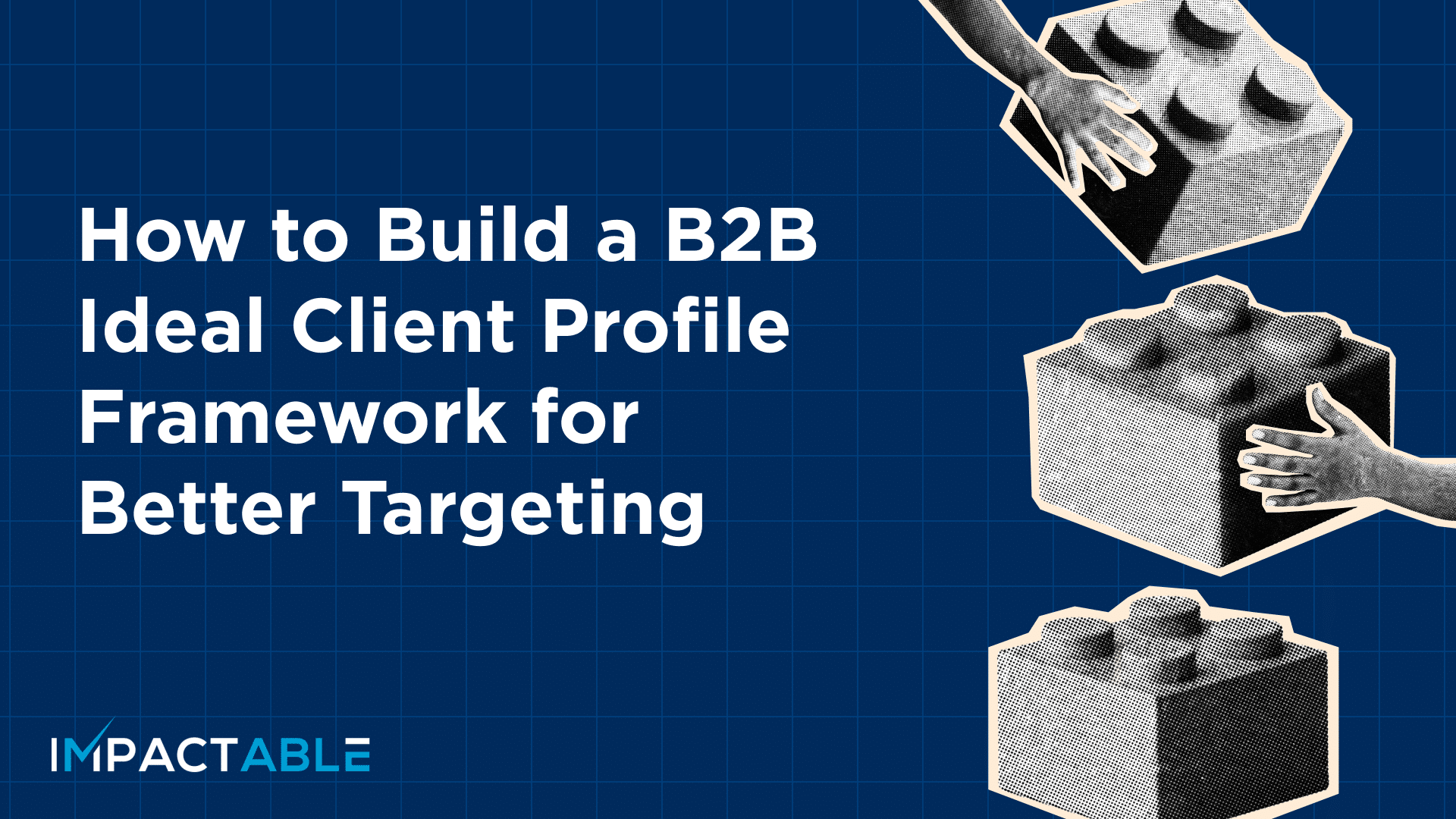 How to Build a B2B Ideal Client Profile Framework for Better Targeting